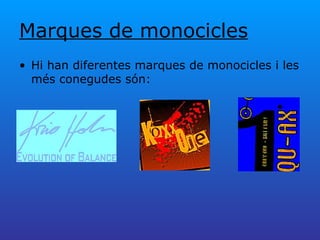 Marques de monocicles Hi han diferentes marques de monocicles i les més conegudes són: 