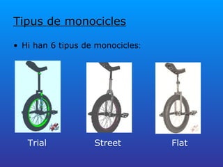 Tipus de monocicles Hi han 6 tipus de monocicles : Trial Street Flat 