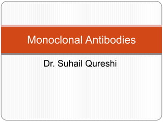 Dr. Suhail Qureshi
Monoclonal Antibodies
 