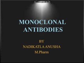 MONOCLONAL
ANTIBODIES
BY
NADIKATLAANUSHA
M.Pharm
 