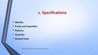 2. Specifications
• Identity
• Purity and impurities
• Potency
• Quantity
• General tests
Faculty of Pharmaceutical Science, Assam down town University 23
 