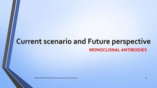 Current scenario and Future perspective
MONOCLONAL ANTIBODIES
Faculty of Pharmaceutical Science, Assam down town University 47
 