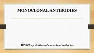 MONOCLONAL ANTIBODIES
MICBIO: applications of monoclonal antibodies
 