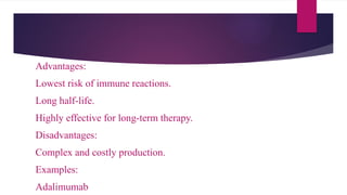 Advantages:
Lowest risk of immune reactions.
Long half-life.
Highly effective for long-term therapy.
Disadvantages:
Complex and costly production.
Examples:
Adalimumab
 