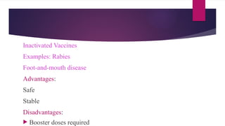 Inactivated Vaccines
Examples: Rabies
Foot-and-mouth disease
Advantages:
Safe
Stable
Disadvantages:
 Booster doses required
 