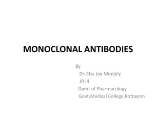 MONOCLONAL ANTIBODIES
By
Dr. Elza Joy Munjely
JR III
Dpmt of Pharmacology
Govt.Medical College,Kottayam
 