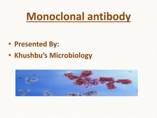 Monoclonal antibody
• Presented By:
• Khushbu’s Microbiology
 
