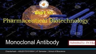 Monoclonal Antibody
Chanderhash – ASU2017010100041 | 4th Semester | School of Bioscience
BSBT 522
Pharmaceutical Biotechnology
 