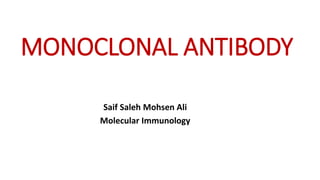 MONOCLONAL ANTIBODY
Saif Saleh Mohsen Ali
Molecular Immunology
 
