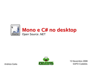 Mono e C# no desktop
                Open Source .NET




                                   13 Novembro 2008
                                      SAPO Codebits
Andreia Gaita
 