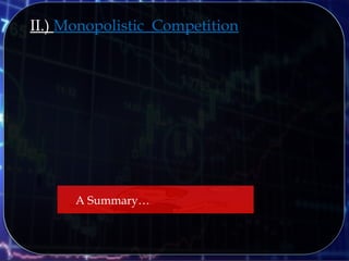 II.) Monopolistic Competition
A Summary…
 