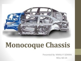 Monocoque Chassis
Presented By- MANU P. SOMAN
ROLL NO 24
 