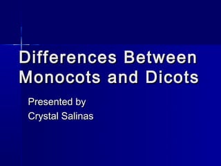 Differences Between
Monocots and Dicots
Presented by
Crystal Salinas
 