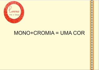 orena
Arte e Design
MONO+CROMIA = UMA COR
 