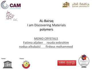 AL-Bairaq
I am Discovering Materials
polymers
MONO CRYSTALS
Fatima aljaber rouda eebrahim
nadya alkubaisi firdous mohammed
 