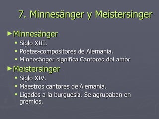 7. Minnesänger y Meistersinger <ul><li>Minnesänger </li></ul><ul><ul><li>Siglo XIII. </li></ul></ul><ul><ul><li>Poetas-com...