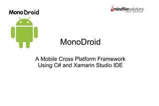 MonoDroid
A Mobile Cross Platform Framework
Using C# and Xamarin Studio IDE
By
Nirmal Hota

 