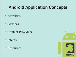 Android Application Concepts
• Activities
• Services
• Content Providers
• Intents
• Resources
 