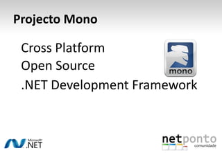 Projecto Mono<br />Cross Platform<br />Open Source<br />.NET DevelopmentFramework<br />