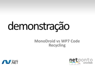 MonoDroidvs WP7 CodeRecycling<br />demonstração<br />
