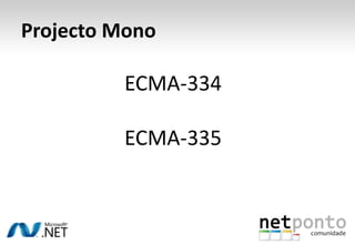 Projecto Mono<br />ECMA-334<br />ECMA-335<br />