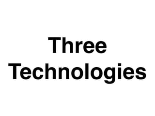 Three
Technologies
 