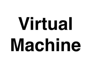 Virtual
Machine
 