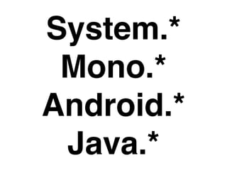System.*
 Mono.*
Android.*
 Java.*
 