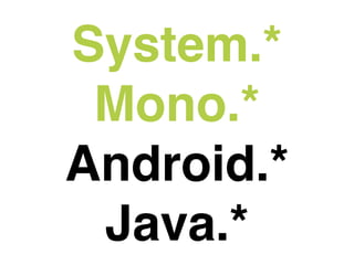 System.*
 Mono.*
Android.*
 Java.*
 
