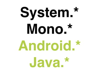 System.*
 Mono.*
Android.*
 Java.*
 