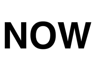 NOW
 