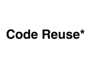 Code Reuse*
 