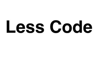 Less Code
 