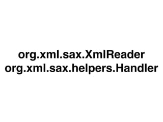 org.xml.sax.XmlReader
org.xml.sax.helpers.Handler
 