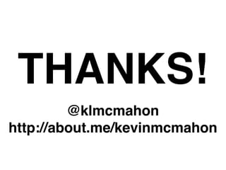 THANKS!
         @klmcmahon
http://about.me/kevinmcmahon
 