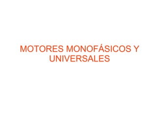 MOTORES MONOFÁSICOS Y
UNIVERSALES
 