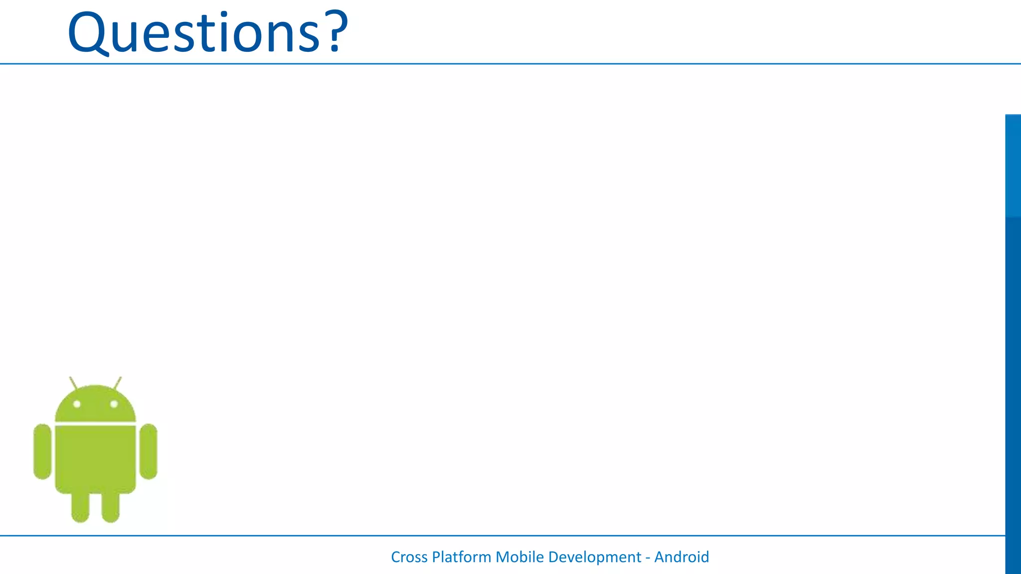 Questions?




             Cross Platform Mobile Development - Android
 