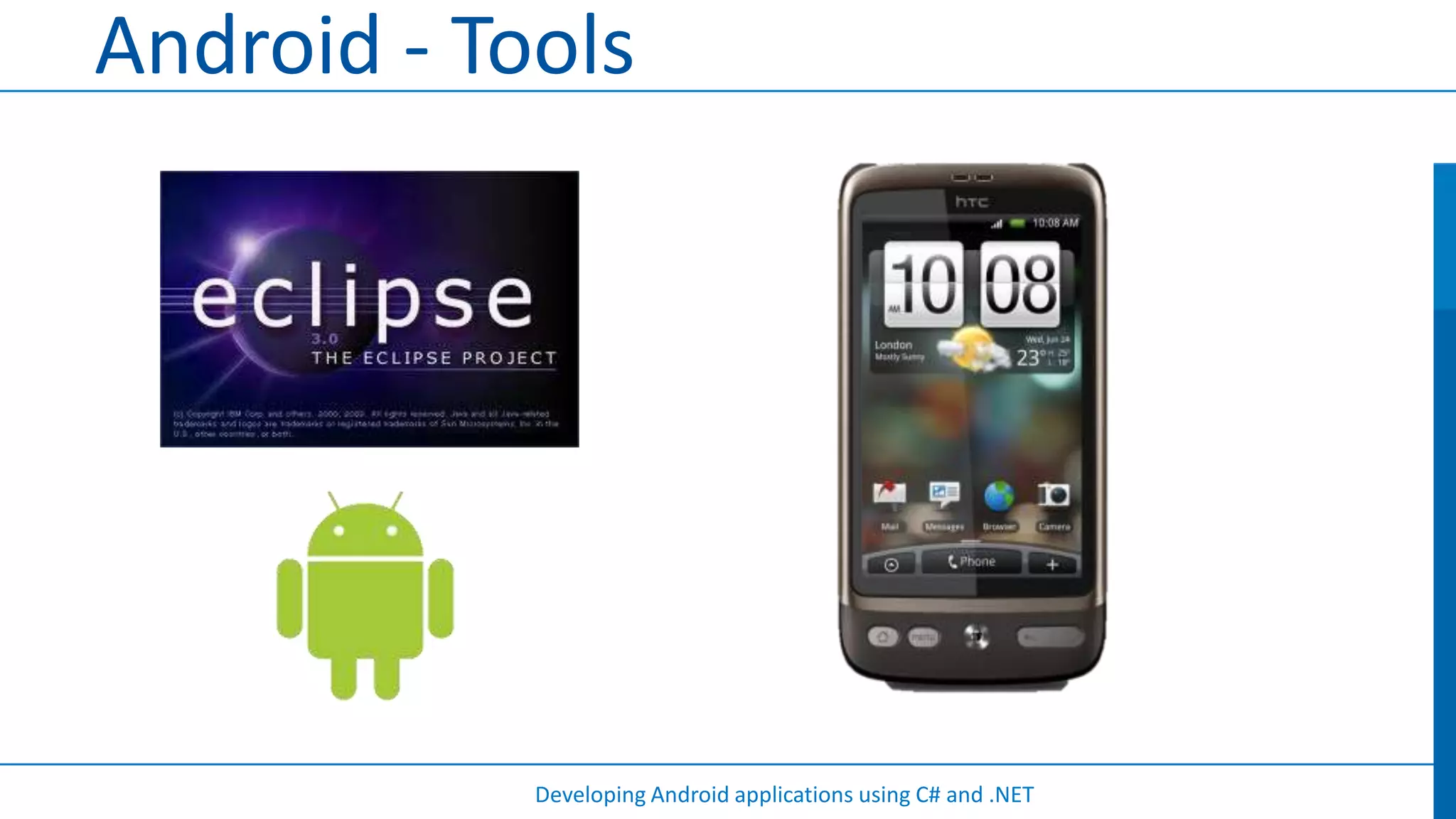 Android - Tools




            Developing Android applications using C# and .NET
 