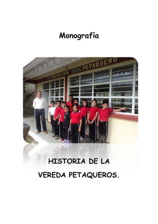 Monografía




  HISTORIA DE LA
VEREDA PETAQUEROS.
 