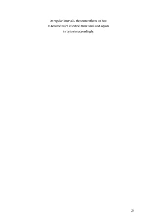 24 
At regular intervals, the team reflects on how to become more effective, then tunes and adjusts its behavior accordingly. 
