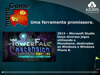2013 – Microsoft Studio
lança diversos jogos
utilizando o
MonoGame, destinados
ao Windows e Windows
Phone 8.
Uma ferramenta promissora.
 