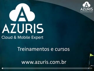 www.azuris.com.br
Treinamentos e cursos
 