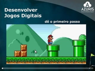 Desenvolver
Jogos Digitais
dê o primeiro passo
 