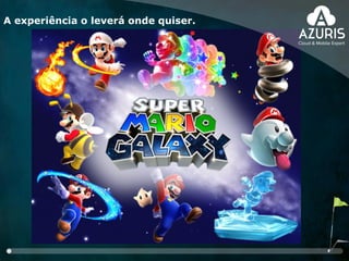 A experiência o leverá onde quiser.
 