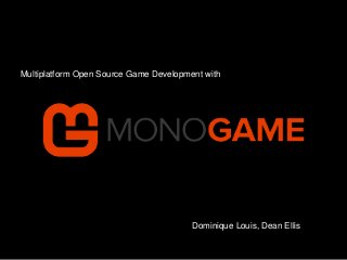 Multiplatform Open Source Game Development with 
Dominique Louis, Dean Ellis 
 