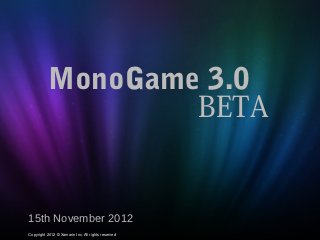 MonoGame 3.0
                  BETA


15th November 2012
Copyright 2012 © Xamarin Inc. All rights reserved
 