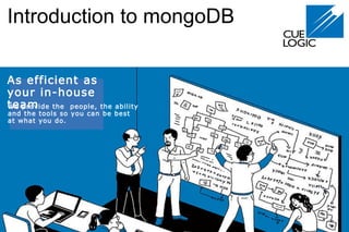 Introduction to mongoDB
As efficient as
your in-house
teamWe provide the people, the ability
and the tools so you can be best
at what you do.
 