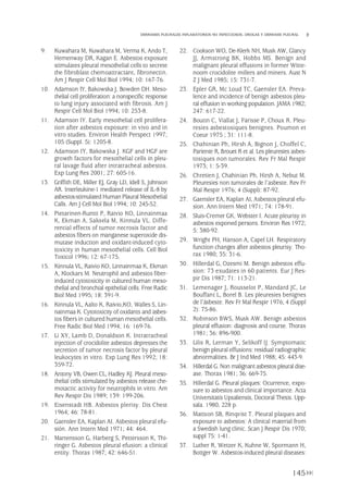 9. Kuwahara M, Kuwahara M, Verma K, Ando T,
Hemenway DR, Kagan E. Asbestos exposure
stimulates pleural mesothelial cells to secrete
the fibroblast chemoattractant, fibronectin.
Am J Respir Cell Mol Biol 1994; 10: 167-76.
10. Adamson IY, Bakowska J, Bowden DH. Meso-
thelial cell proliferation: a nonspecific response
to lung injury associated with fibrosis. Am J
Respir Cell Mol Biol 1994; 10: 253-8.
11. Adamson IY. Early mesothelial cell prolifera-
tion after asbestos exposure: in vivo and in
vitro studies. Environ Health Perspect 1997;
105 (Suppl. 5): 1205-8.
12. Adamson IY, Bakowska J. KGF and HGF are
growth factors for mesothelial cells in pleu-
ral lavage fluid after intratracheal asbestos.
Exp Lung Res 2001; 27: 605-16.
13. Griffith DE, Miller EJ, Gray LD, Idell S, Johnson
AR. Interleukine-1 mediated release of IL-8 by
asbestos-stimulated Human Plaural Mesothelial
Calls. Am J Cell Mol Biol 1994; 10: 245-52.
14. Pietarinen-Runtti P, Raivio KO, Linnainmaa
K, Ekman A, Saksela M, Kinnula VL. Diffe-
rential effects of tumor necrosis factor and
asbestos fibers on manganese superoxide dis-
mutase induction and oxidant-induced cyto-
toxicity in human mesothelial cells. Cell Biol
Toxicol 1996; 12: 67-175.
15. Kinnula VL, Raivio KO, Linnainmaa K, Ekman
A, Klockars M. Neutrophil and asbestos fiber-
induced cytotoxicity in cultured human meso-
thelial and bronchial epithelial cells. Free Radic
Biol Med 1995; 18: 391-9.
16. Kinnula VL, Aalto K, Raivio,KO, Walles S, Lin-
nainmaa K. Cytotoxicity of oxidants and asbes-
tos fibers in cultured human mesothelial cells.
Free Radic Biol Med 1994; 16: 169-76.
17. Li XY, Lamb D, Donaldson K. Intratracheal
injection of crocidolite asbestos depresses the
secretion of tumor necrosis factor by pleural
leukocytes in vitro. Exp Lung Res 1992; 18:
359-72.
18. Antony VB, Owen CL, Hadley KJ. Pleural meso-
thelial cells stimulated by asbestos release che-
motactic activity for neutrophils in vitro. Am
Rev Respir Dis 1989; 139: 199-206.
19. Eisenstadt HB. Asbestos plerisy. Dis Chest
1964; 46: 78-81.
20. Gaensler EA, Kaplan AI. Asbestos pleural efu-
sión. Ann Intern Med 1971; 44: 464.
21. Martensson G, Harberg S, Pettersson K, Thi-
ringer G. Asbestos pleural efusion: a clinical
entity. Thorax 1987; 42: 646-51.
22. Cookson WO, De-Klerk NH, Musk AW, Glancy
JJ, Armstrong BK, Hobbs MS. Benign and
malignant pleural effusions in former Witte-
noom crocidolite millers and miners. Aust N
Z J Med 1985; 15: 731-7.
23. Epler GR, Mc Loud TC, Gaensler EA. Preva-
lence and incidence of benign asbestos pleu-
ral effusion in working population. JAMA 1982;
247: 617-22.
24. Boutin C, Viallat J, Farisse P, Choux R. Pleu-
resies asbestosiques benignes. Poumon et
Coeur 1975 ; 31: 111-8.
25. Chahinian Ph, Hirsh A, Bignon J, Choffel C,
Pariente R, Brouet R et al. Les pleuresies asbes-
tosiques non tumorales. Rev Fr Mal Respir
1973; 1: 5-39.
26. Chretien J, Chahinian Ph, Hirsh A, Nebut M.
Pleuresies non tumorales de l’asbeste. Rev Fr
Mal Respir 1976; 4 (Suppl): 87-92.
27. Gaensler EA, Kaplan AI, Asbestos pleural efu-
sion. Ann Intern Med 1971; 74: 178-91.
28. Sluis-Cremer GK, Webster I. Acute pleurisy in
asbestos exponed persons. Environ Res 1972;
5: 380-92.
29. Wright PH, Hanson A, Capel LH. Respiratory
function changes after asbestos pleurisy. Tho-
rax 1980; 35: 31-6.
30. Hillerdal G, Ozesmi M. Benign asbestos effu-
sion: 73 exudates in 60 patients. Eur J Res-
pir Dis 1987; 71: 113-21.
31. Lemenager J, Rousselot P, Mandard JC, Le
Bouffant L, Borel B. Les pleuresies benignes
de l’ásbeste. Rev Fr Mal Respir 1976; 4 (Suppl
2): 75-86.
32. Robinson BWS, Musk AW. Benign asbestos
pleural effusion: diagnosis and course. Thorax
1981; 36: 896-900.
33. Lilis R, Lerman Y, Selikoff IJ. Symptomatic
benign pleural effusions: residual radiographic
abnormalities. Br J Ind Med 1988; 45: 443-9.
34. Hillerdal G. Non malignant asbestos pleural dise-
ase. Thorax 1981; 36: 669-75.
35. Hillerdal G. Pleural plaques: Ocurrence, expo-
sure to asbestos and clinical importance. Acta
Universitatis Upsaliensis, Doctoral Thesis. Upp-
sala. 1980, 228 p.
36. Mattson SB, Rinqvist T. Pleural plaques and
exposure to asbestos: A clinical material from
a Swedish lung clinic. Scan J Respir Dis 1970;
suppl 75: 1-41.
37. Luther R, Wetzer K, Kuhne W, Spormann H,
Bottger W. Asbestos-induced pleural diseases:
145
DERRAMES PLEURALES INFLAMATORIOS NO INFECCIOSOS. DROGAS Y DERRAME PLEURAL
Pleura 224p 9/7/13 10:23 Página 145
 