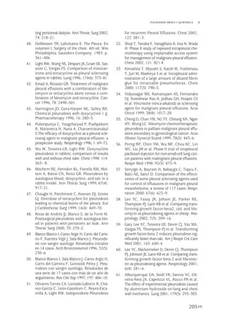 ting peritoneal dialysis. Ann Thorac Surg 2002;
74: 218–21.
40. DeMeester TR, Lafontaine E. The Pleura. En
volumen I: Surgery of the chest. 4th ed. Wss
Philadelphia: Saunders Company. 1983. p.
361–406.
41. Light RW, Wang NS, Despars JA, Gruer SE, Sas-
soon C, Vargas FS. Comparison of mitoxan-
trone and tetracycline as pleural sclerosing
agents in rabbits. Lung 1996; 174(6): 373–81.
42. Emad A, Rezaian GR. Treatment of malignant
pleural effusions with a combination of ble-
omycin or tetracycline alone versus a com-
bination of bleomycin and tetracycline. Can-
cer 1996; 78: 2498–501.
43. Harrington JD, Gora-Harper ML, Salley RK.
Chemical pleurodesis with doxycycline 1 g.
Pharmacotherapy 1996; 16: 280–5.
44. Pulsiripunya C, Yougchaiyud P, Pushpakom
R, Maranetra N, Nana A, Charoenratanakul
S.The efficacy of doxycycline as a pleural scle-
rosing agent in malignant pleural effusion: a
prospective study. Respirology 1996; 1: 69–72.
45. Wu W, Teixeira LR, Light RW. Doxyxycline
pleurodesis in rabbits: comparison of results
with and without chest tube. Chest 1998: 114:
563– 8.
46. Mitchem RE, Herndon BL, Fiorella RM, Mol-
teni A, Battie CN, Reisz GR. Pleurodesis by
autologous blood, doxycycline, and talc in a
rabbit model. Ann Thorac Surg 1999; 67(4):
917–21.
47. Chaugle H, Parchment C, Keenan DJ, Grotte
GJ. Overdose of tetracycline for pleurodesis
leading to chemical burns of the pleura. Eur
J Cardiothorac Surg 1999; 16(4): 469–70.
48. Rivas de Andrés JJ, Blanco S, de la Torre M.
Postsurgical pleurodesis with autologous blo-
od in patients with persistent air leak. Ann
Thorac Surg 2000; 70: 270–2.
49. Blanco Blanco I, Canto Argiz H, Carro del Cami-
no F, Fuentes Vigil J, Sala Blanco J. Pleurode-
sis con sangre autóloga: Resultados iniciales
en 14 casos. Arch Bronconeumol 1996; 32(5):
230–6.
50. Blanco Blanco I, Sala Blanco J, Canto Argiz H,
Carro del Camino F, Gorostidi Pérez J. Pleu-
rodesis con sangre autóloga. Resultados de
una serie de 17 casos con más de un año de
seguimiento. Rev Clin Esp 1997; 197: 406–10.
51. Olivares-Torres CA, Laniado-Laborin R, Chá-
vez-García C, León-Gastelum C, Reyes-Esca-
milla A, Light RW. Iodopovidone Pleurodesis
for recurrent Pleural Effusions. Chest 2002;
122: 581–3.
52. Shoji T, Tanaka F, Yanagihara K, Inui K, Wada
H. Phase II study of repeated intrapleural che-
motherapy using implantable access system
for management of malignant pleural effusion.
Chest 2002; 121: 821-4.
53. Kinoshita T, Miyoshi S, Katoh M, Yoshimasu
T, Juri M, Maebeya S et al. Intrapleural admi-
nistration of a large amount of diluted fibrin
glue for intractable pneumothorax. Chest
2000; 117(3): 790–5.
54. Vidyasagar MS, Ramanujam AS, Fernandes
DJ, Koteshwar Rao K, Jadhau GH, Hospet CS
et al. Vincristine (vinca-alkaloid) as sclerosing
agent for malignant pleural effusions. Acta
Oncol 1999; 38(8): 1017–20.
55. Cheng D, Chan YM, NG TY, Cheung AN, Ngan
HY, Wong LC. Mitomycin chemotrherapeutic
pleurodesis to palliate malignant pleural effu-
sions secondary to gynecological cancer. Acta
Obstec Gynecol Scand 1999; 78(5): 443–6.
56. Perng RP, Chen YM, Wu MF, Chou KC, Lin
WC, Liu JM et al. Phase II trial of intapleural
paclitaxel injection for non-small-cell lung can-
cer patients with malingnant pleural effusions.
Respir Med 1998; 92(3): 473–9.
57. Senyigit A, Bayram H, Babaygit C, Topcu F,
Balci AE, Satici O. Comparison of the effecti-
venes of some pleural sclerosing agents used
for control of effusuions in malignant pleural
mesothelioma: a review of 117 cases. Respi-
ration 2000; 67(6): 623–9.
58. Lee YC, Yasay JR, Johson JE, Parker RE,
Thompson PJ, Lane KB et al. Comparing trans-
forming growth factor-beta2, talc and ble-
omycin as pleurodesing agents in sheep. Res-
pirology 2002; 7(3): 209–16.
59. Gary Lee YC, Teixeira LR, Devin CJ, Vaz MA,
Vargas FS, Thompson PJ et al. Transforming
growth factor-beta 2 induces pleurodesis sig-
nificantly faster than talc. Am J Respir Crit Care
Med 2001; 163: 640–4.
60. Lee YC, Mackerneker D, Devin CJ, Thompson
PJ, Johnson JE, Lane KB et al. Comparing trans-
forming growth factor beta-2 and fibronec-
tin as pleurodesing agents. Respirology 2001;
6(4): 281–6.
61. Alburquerque DA, Seidl VR, Santos VC, Oli-
veira-Neto JA, Capelozzi VL, Rocco PR et al.
The effect of experimental pleurodesis caused
by aluminium hydroxide on lung and chest
wall mechanics. Lung 2001; 179(5): 293–303.
205
PLEURODESIS MÉDICA Y QUIRÚRGICA
Pleura 224p 9/7/13 10:23 Página 205
 