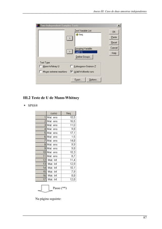 Anexo III: Caso de duas amostras independentes
de U de Mann-Whitney
SPSS®
III.2 Teste
Na página seguinte:
Passo (**)
87
 